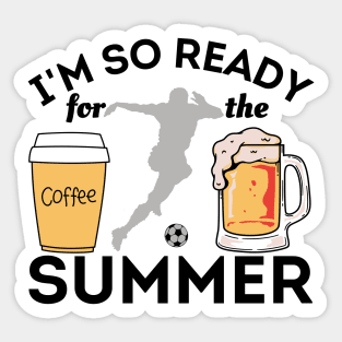 I'm So Ready For The Summer - Coffees, Soccer And Beers Sticker Sticker